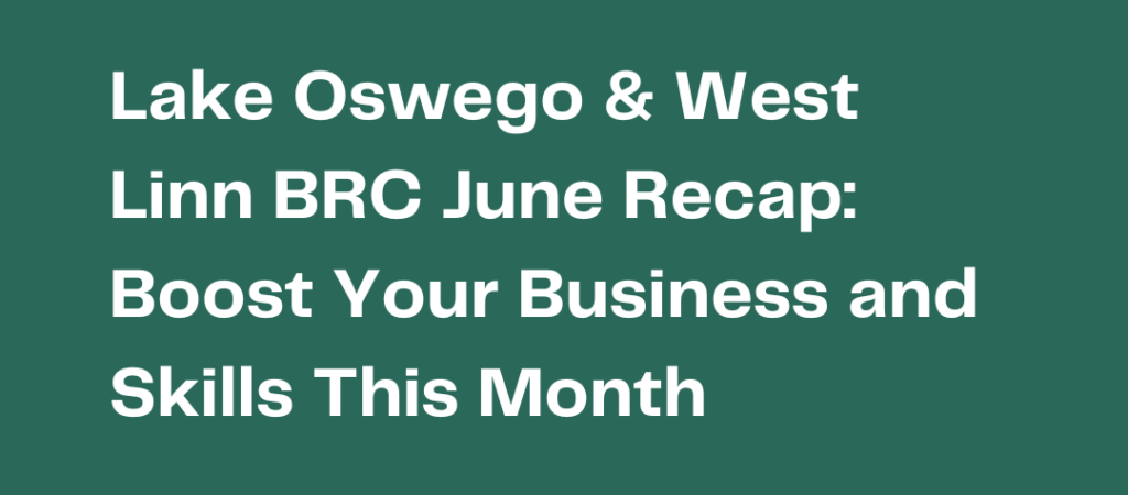 Lake Oswego & West Linn BRC June Recap: Boost Your Business and Skills This Month